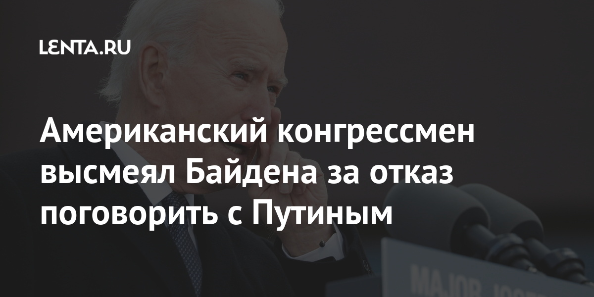Американский конгрессмен высмеял Байдена за отказ поговорить с Путиным Американский конгрессмен высмеял Байдена за отказ поговорить с Путиным Россия
