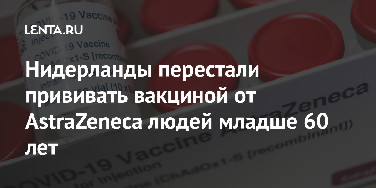 Нидерланды перестали прививать вакциной от AstraZeneca людей младше 60 лет Нидерланды перестали прививать вакциной от AstraZeneca людей младше 60 лет Мир