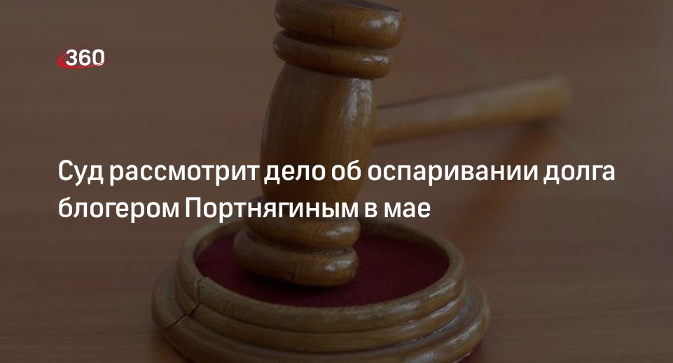 Подмосковный суд рассмотрит дело об оспаривании долга блогером Портнягиным 6 мая