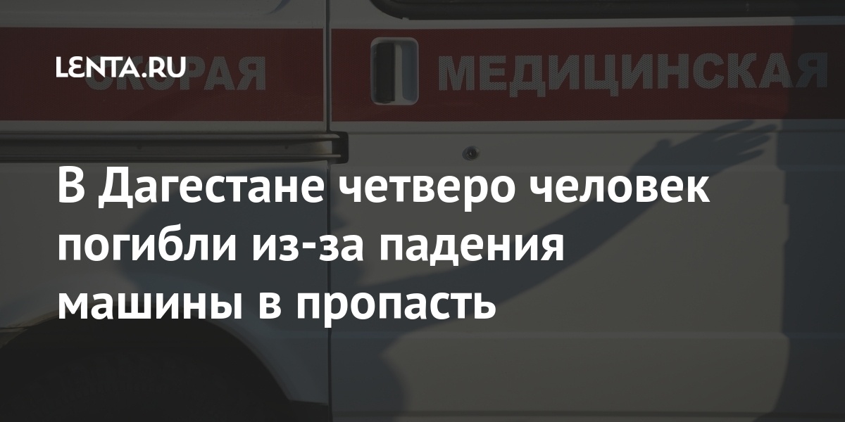 В Дагестане четверо человек погибли из-за падения машины в пропасть В Дагестане четверо человек погибли из-за падения машины в пропасть Россия