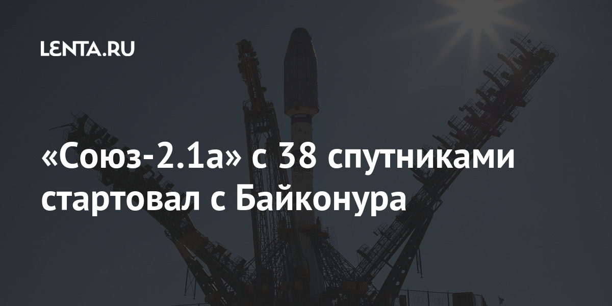 «Союз-2.1а» с 38 спутниками стартовал с Байконура Наука и техника