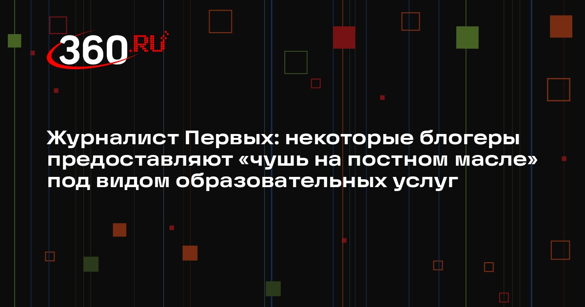 Журналист Первых: некоторые блогеры предоставляют «чушь на постном масле» под видом образовательных услуг