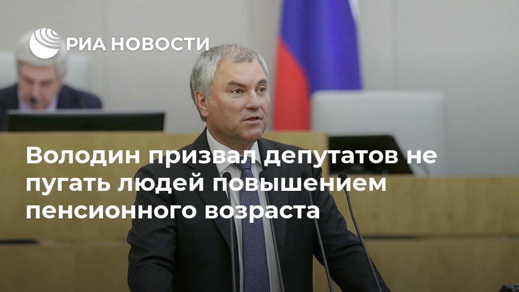 Володин призвал депутатов не пугать людей повышением пенсионного возраста