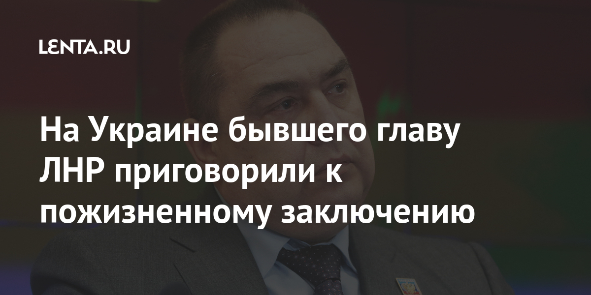 На Украине бывшего главу ЛНР приговорили к пожизненному заключению экипажа, России, тысяч, пожизненному, самолет, самолета, Красногвардейский, Служба, десантниковРанее, членов, девять, погибли, Луганска, окрестностях, военный, должны, осужденныеУкраинский, Украины, средства, выплачивать