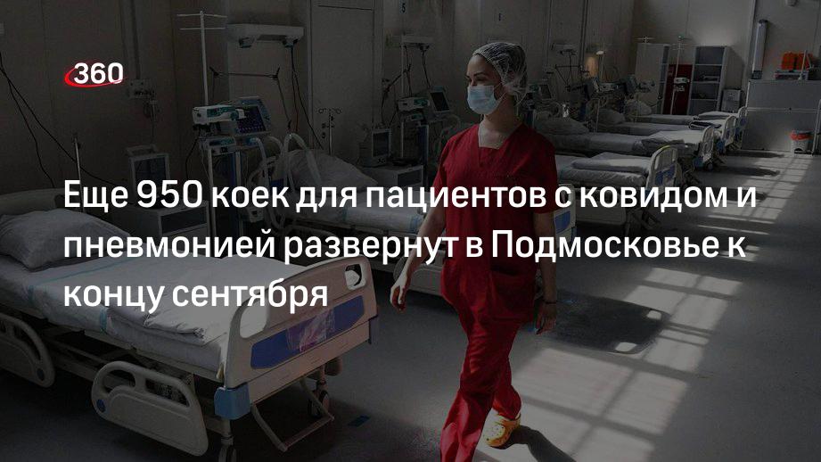 Еще 950 коек для пациентов с ковидом и пневмонией развернут в Подмосковье к концу сентября