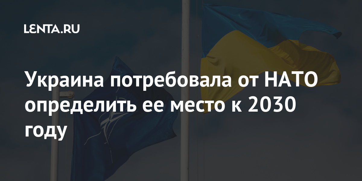 Украина потребовала от НАТО определить ее место к 2030 году действий, Украине, заявил, пакет, подчеркнула, членство, Киева, получении, страны, понимать, Украины, членству, получить, Украины», пересмотр, текущими, согласовать, хотят, Новый, одобренный