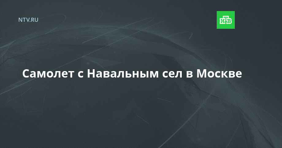 Самолет с Навальным сел в Москве