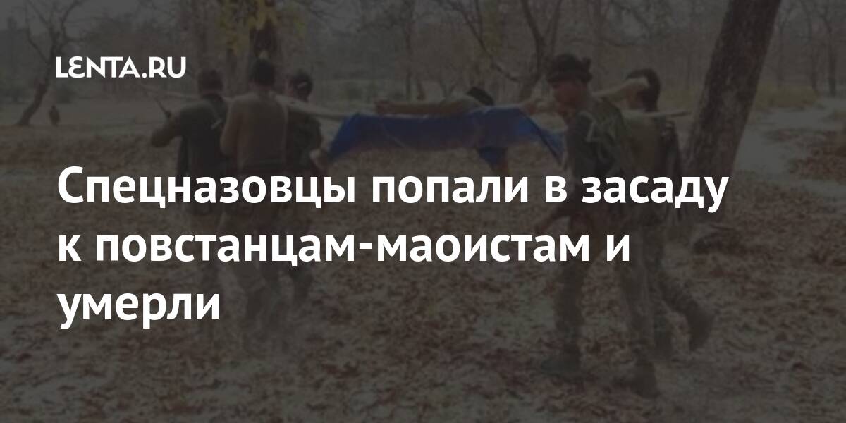 Спецназовцы попали в засаду к повстанцам-маоистам и умерли безопасности, Индии, маоистов, растет, джунглях, внезапно, 1960х, действуют, автоматовМаоистынаксалиты, минометов, окруженных, расстреляли, боевиков, пропагандируют, около, засаде, живых, оставшихся, словам, подкрепление