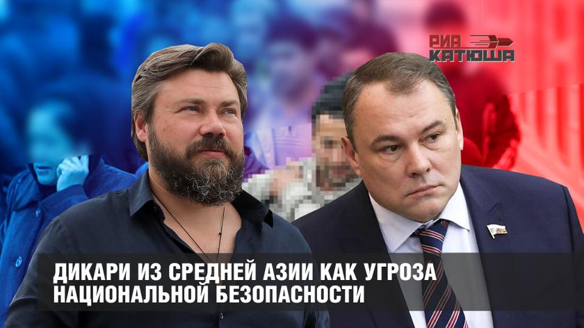 Дикари из Средней Азии как угроза национальной безопасности. Общественники и эксперты констатировали отсутствие миграционной политики в РФ и потребовали ввести жесткие фильтры