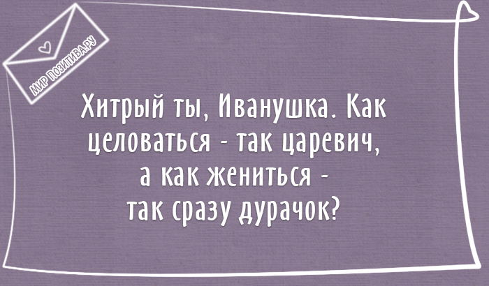 Хитрый ты, Иванушка. Как целоваться — так царевич, а как жениться — так сразу дурачок?