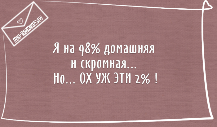 Я на 98% домашняя и скромная... Но... ОХ УЖ ЭТИ 2% !