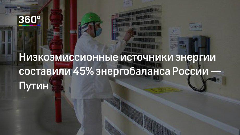 Низкоэмиссионные источники энергии составили 45% энергобаланса России — Путин