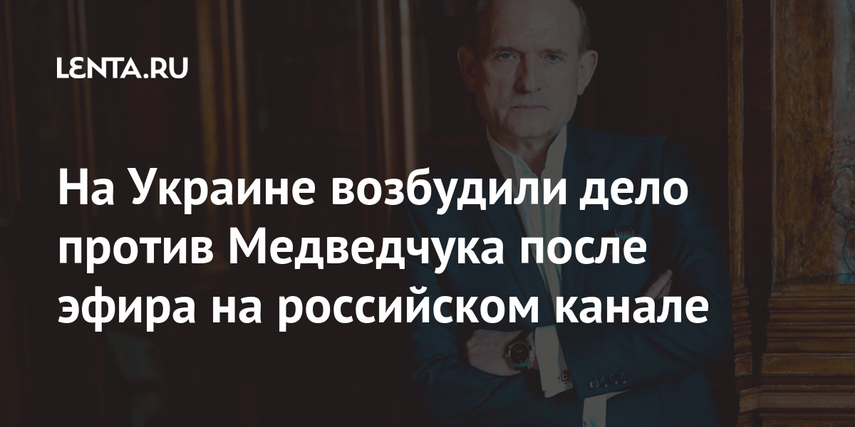 На Украине возбудили дело против Медведчука после эфира на российском канале Бывший СССР