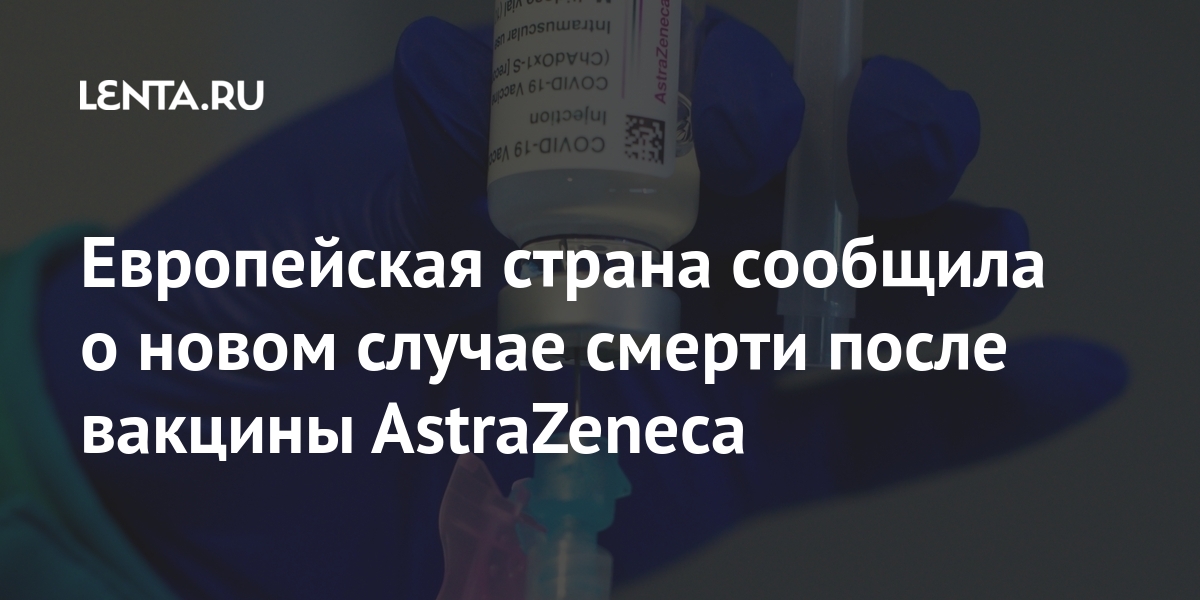 Европейская страна сообщила о новом случае смерти после вакцины AstraZeneca после, вакцинации, препаратом, второй, наличие, британскошведской, компании, тяжелой, симптоматике, истечения, недели, прививкиСейчас, специалисты, проверяют, Дания, кровоизлияния, взаимосвязи, возникновения, симптомов, применением