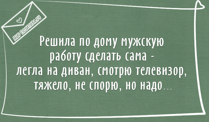 Решила по дому мужскую работу сделать сама - легла на диван, смотрю телевизор, тяжело, не спорю, но надо