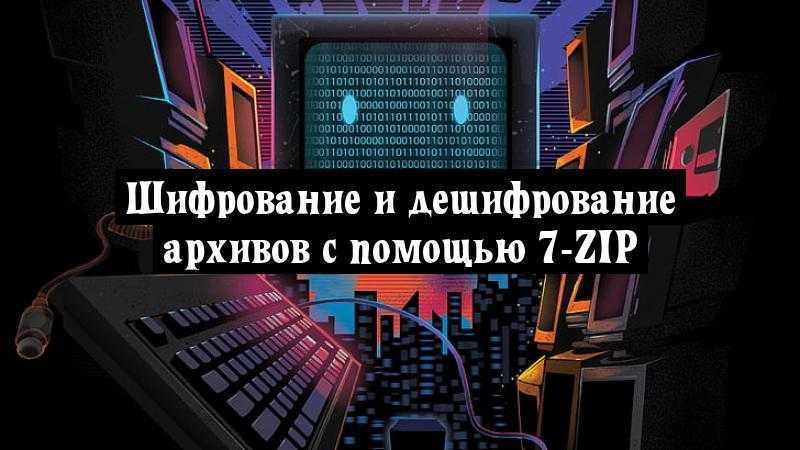 Шифрование и дешифрование архивов с помощью 7-Zip