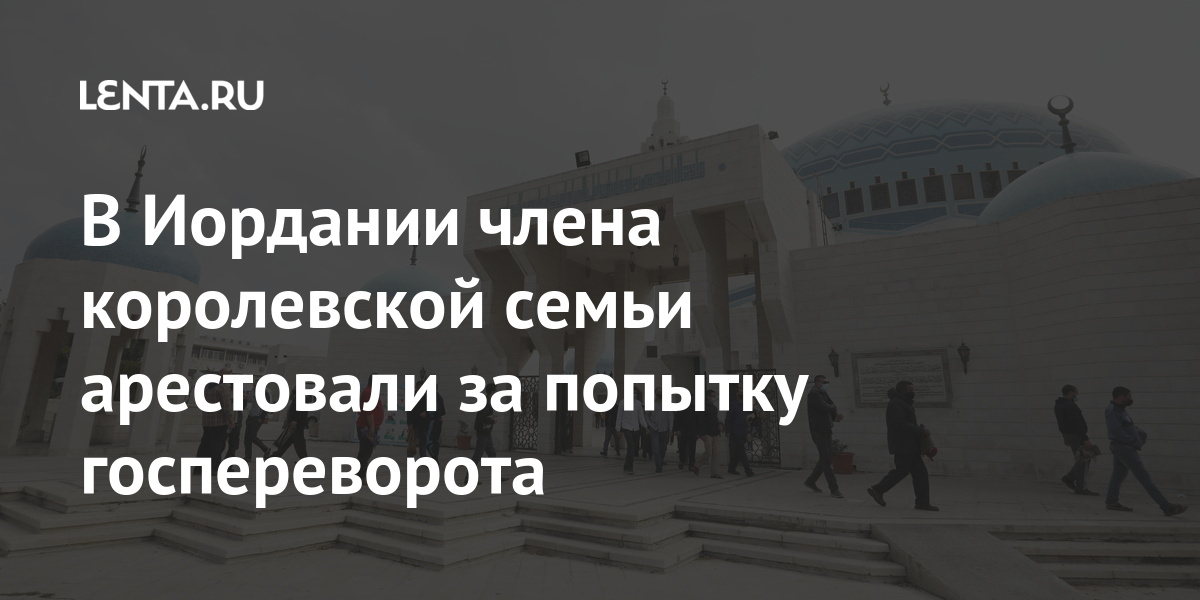 В Иордании члена королевской семьи арестовали за попытку госпереворота Аммане, Абдаллы, домашним, принц, несколько, данным, находится, сообщает, арестом, бывший, продолжается, полной, ясностью»Let&039s, прозрачностью, Хамза, Хусейн, высокопоставленных, офицеровПри, председатель, Объединенного