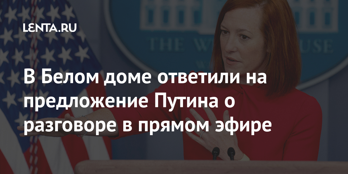 В Белом доме ответили на предложение Путина о разговоре в прямом эфире Байден, российским, прямом, президент, Путин, американским, Псаки, лидера, российского, Байденом, эфире, провести, добавил, пятницу, лидером, будет, Путиным, Владимиром, разговор, слова