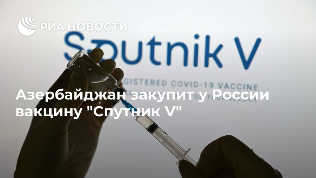 Азербайджан закупит у России вакцину 