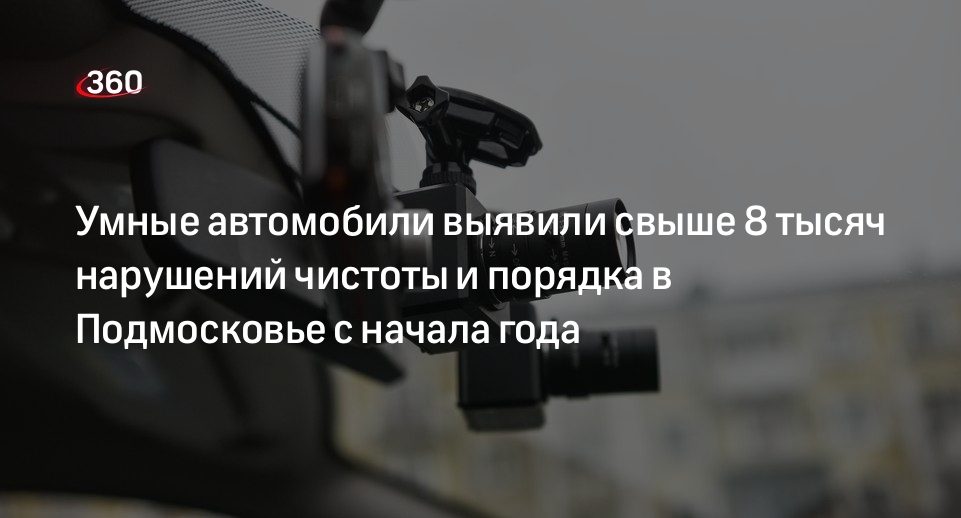 Автомобили с умными камерами выявили свыше 8 тысяч нарушений чистоты и порядка в Подмосковье с начала года