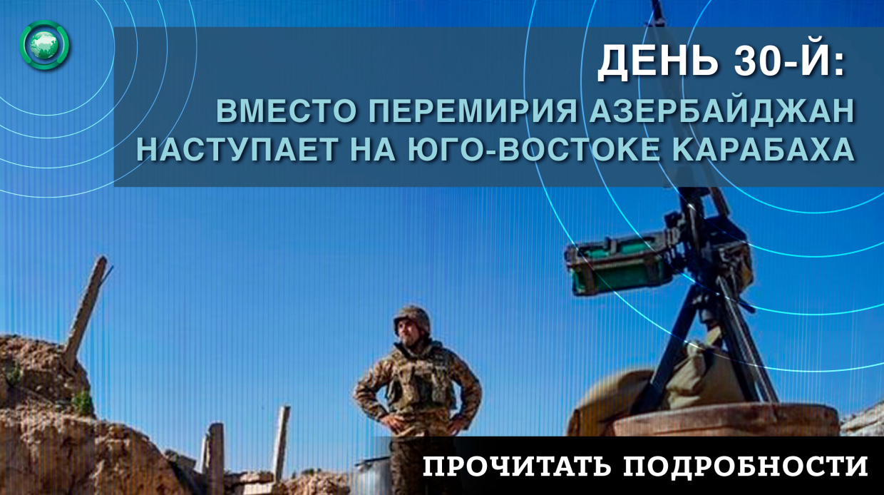 День 30-й: Вместо перемирия Азербайджан наступает на юго-востоке Карабаха