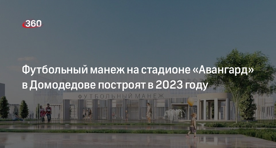 Футбольный манеж на стадионе «Авангард» в Домодедове построят в 2023 году