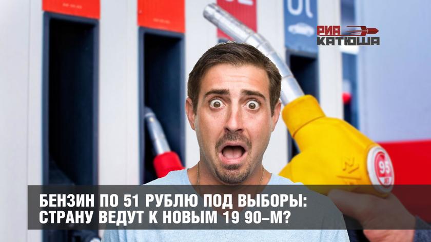 Бензин по 51 рублю под выборы: страну ведут к новым 19 90-м?
