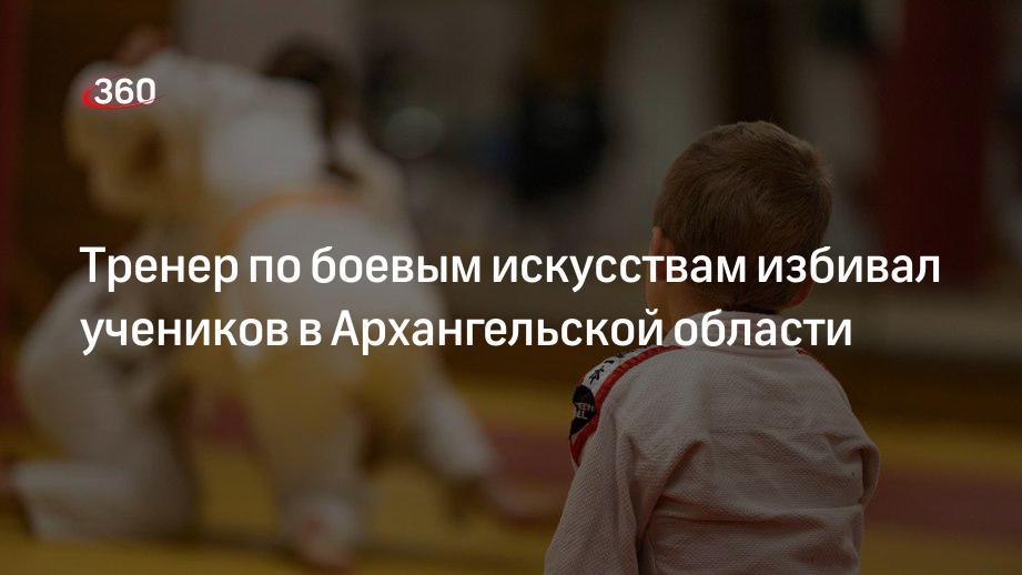 Тренер по боевым искусствам избивал учеников в Архангельской области