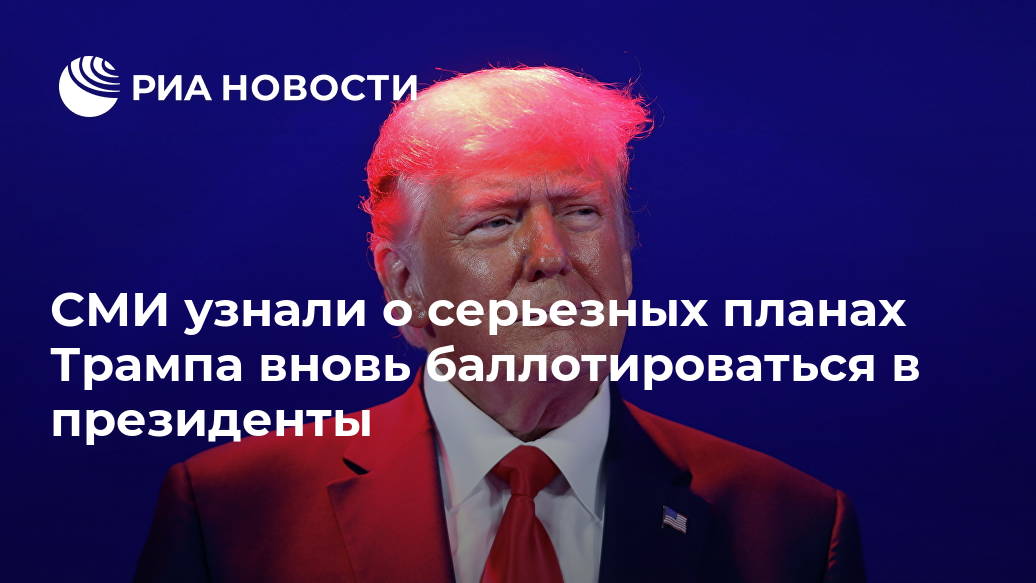 СМИ узнали о серьезных планах Трампа вновь баллотироваться в президенты Лента новостей