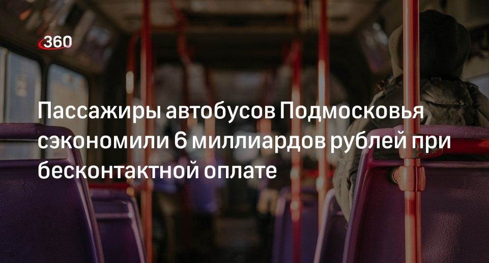 Пассажиры автобусов Подмосковья сэкономили 6 миллиардов рублей при бесконтактной оплате