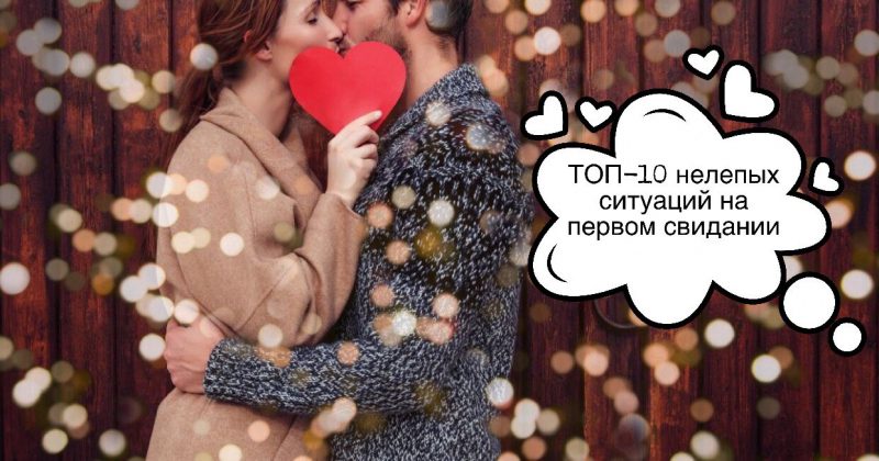 Топ-10 нелепых ситуаций на первом свидании и как их избежать! свидание,советы