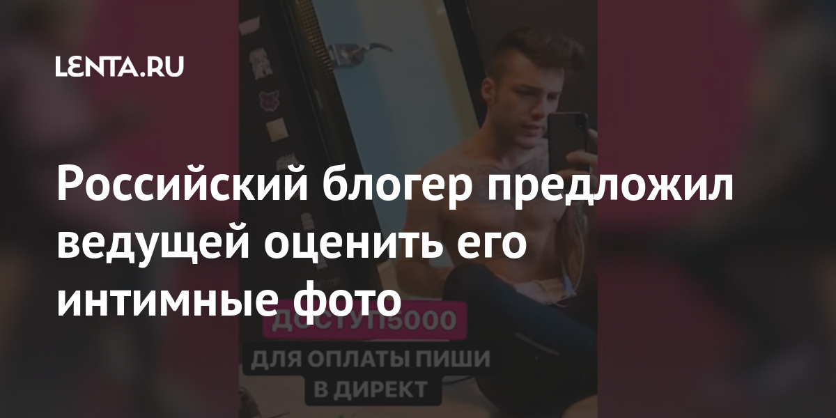 Российский блогер предложил ведущей оценить его интимные фото Интернет и СМИ