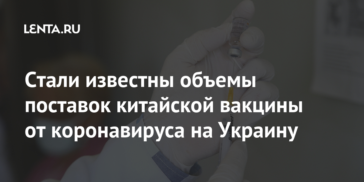 Стали известны объемы поставок китайской вакцины от коронавируса на Украину Стали известны объемы поставок китайской вакцины от коронавируса на Украину Бывший СССР