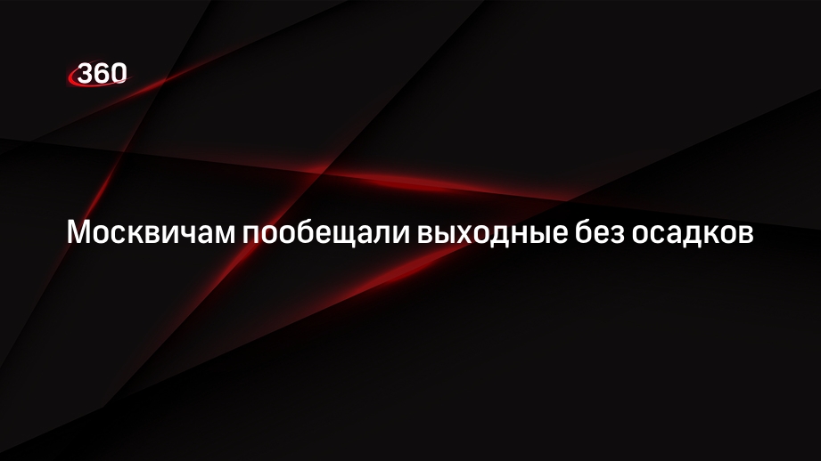 Москвичам пообещали выходные без осадков