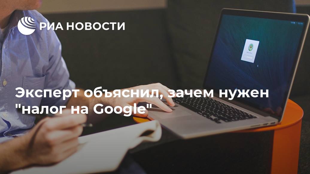 Эксперт объяснил, зачем нужен "налог на Google" Лента новостей