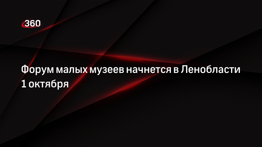 Форум малых музеев начнется в Ленобласти 1 октября